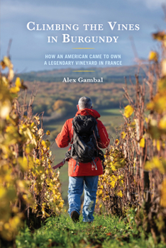 Paperback Climbing the Vines in Burgundy: How an American Came to Own a Legendary Vineyard in France Book